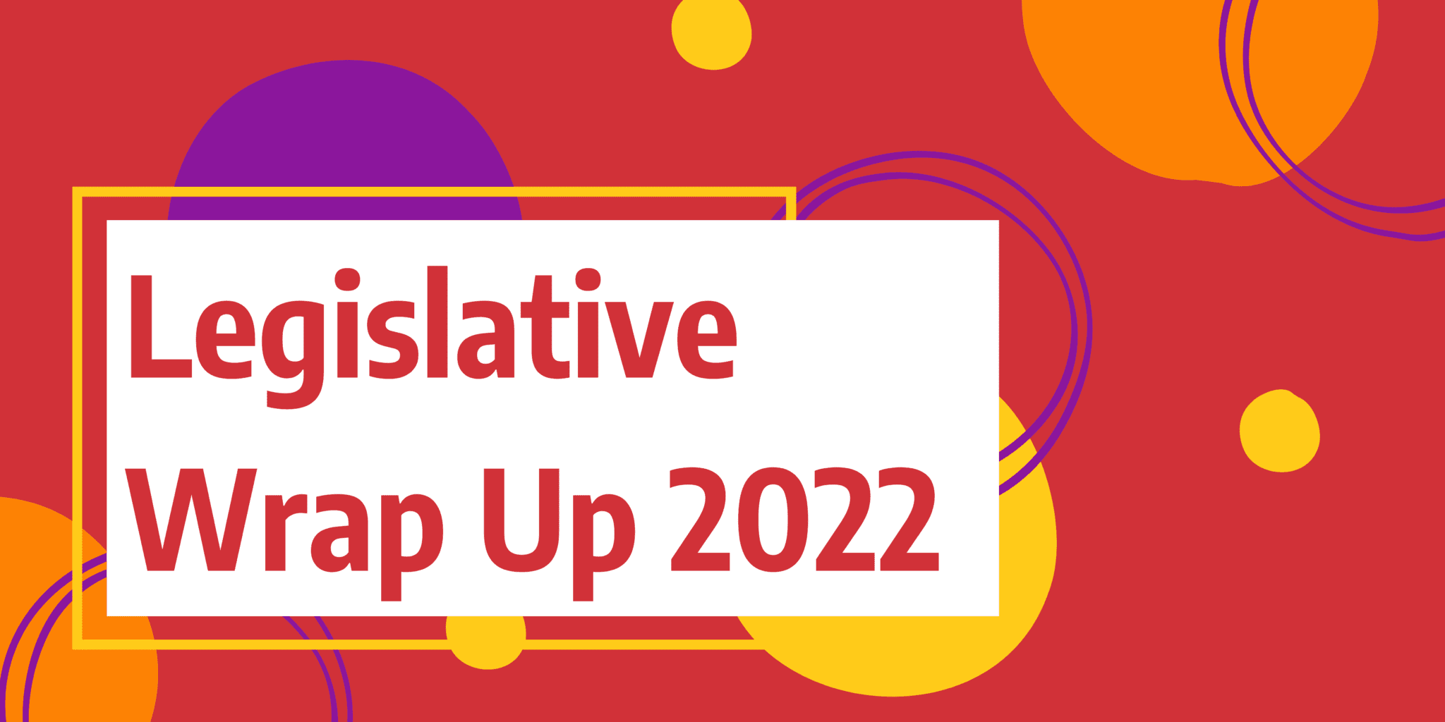 Legislative Wrap Up 2022